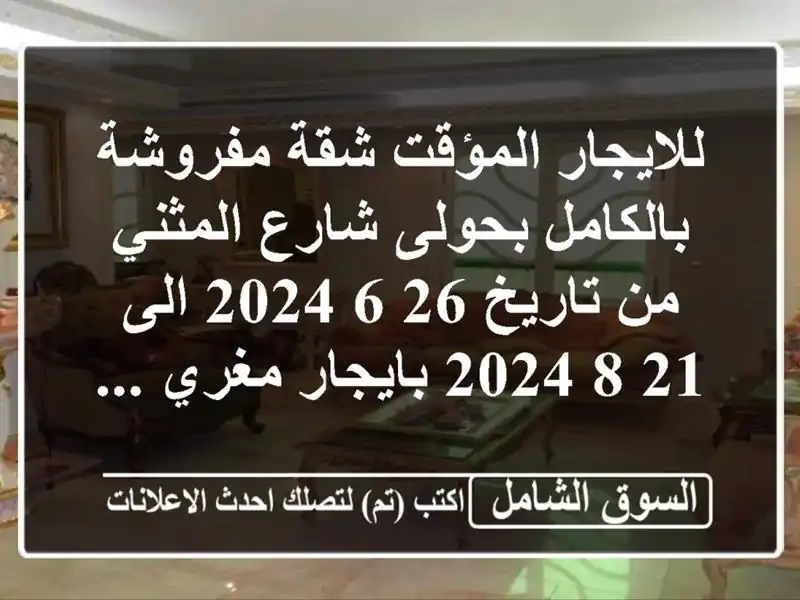 للايجار المؤقت شقة مفروشة بالكامل بحولى شارع المثني من تاريخ 26/6/2024 الى 21/8/2024 بايجار مغري ...