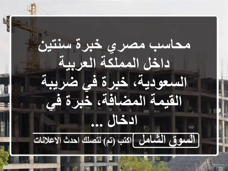 محاسب مصري خبرة سنتين داخل المملكة العربية السعودية، خبرة في ضريبة القيمة المضافة، خبرة في ادخال ...