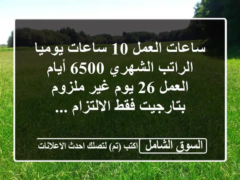 ساعات العمل 10 ساعات يوميا الراتب الشهري 6500 أيام...