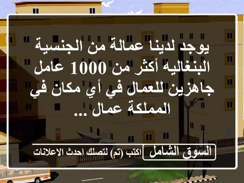 يوجد لدينا عمالة من الجنسية البنغاليه أكثر من 1000...