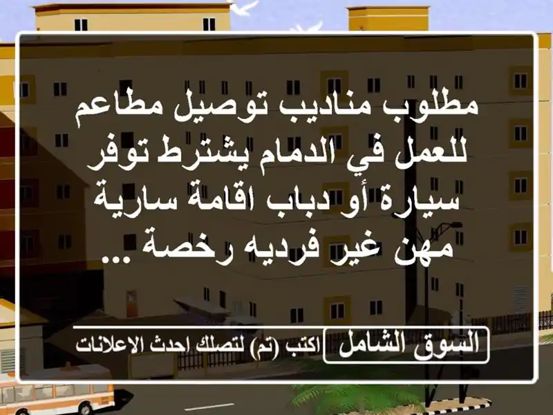 مطلوب مناديب توصيل مطاعم للعمل في الدمام يشترط توفر سيارة أو دباب اقامة سارية مهن غير فرديه رخصة ...