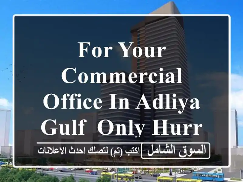 for your commercial office in adliya gulf, only hurry up now <br/> <br/>code 11...