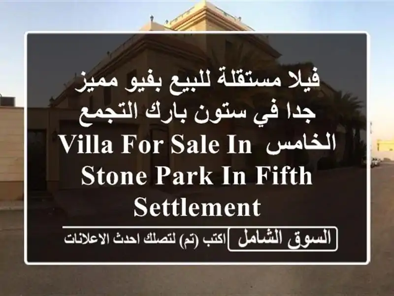 فيلا مستقلة للبيع بفيو مميز جدا في ستون بارك التجمع الخامس  Villa For Sale IN Stone Park in Fifth Settlement