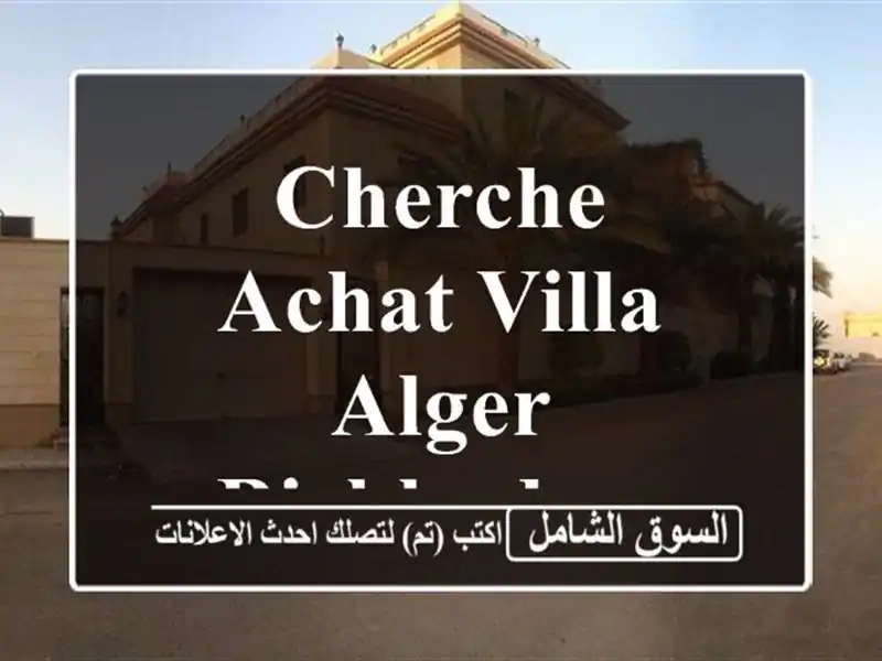 Cherche achat Villa Alger Birkhadem