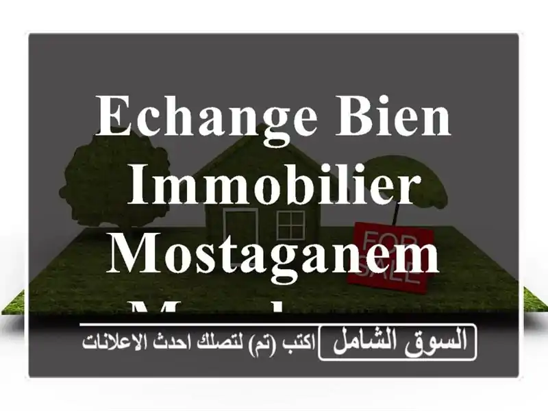 Echange bien immobilier Mostaganem Mezghrane