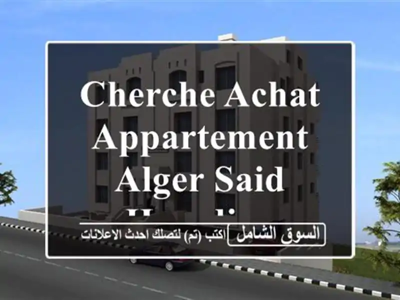 Cherche achat Appartement Alger Said hamdine