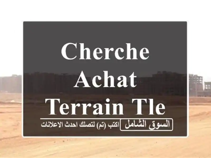 Cherche achat Terrain Tlemcen Tlemcen