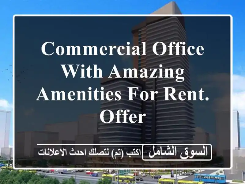 commercial office with amazing amenities for rent. offer <br/> <br/> <br/>noted valid for 1...