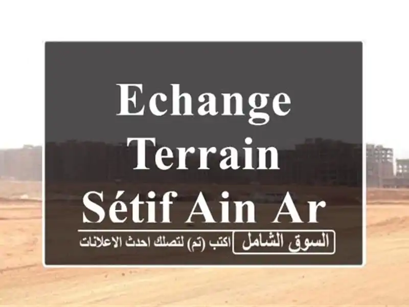 Echange Terrain Sétif Ain arnat