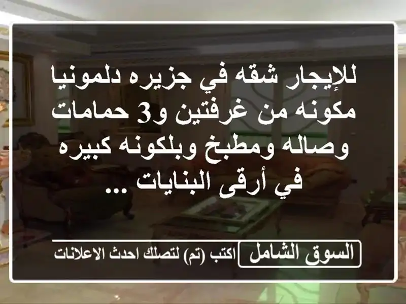 للإيجار شقه في جزيره دلمونيا مكونه من غرفتين و3 حمامات وصاله ومطبخ وبلكونه كبيره في أرقى البنايات ...