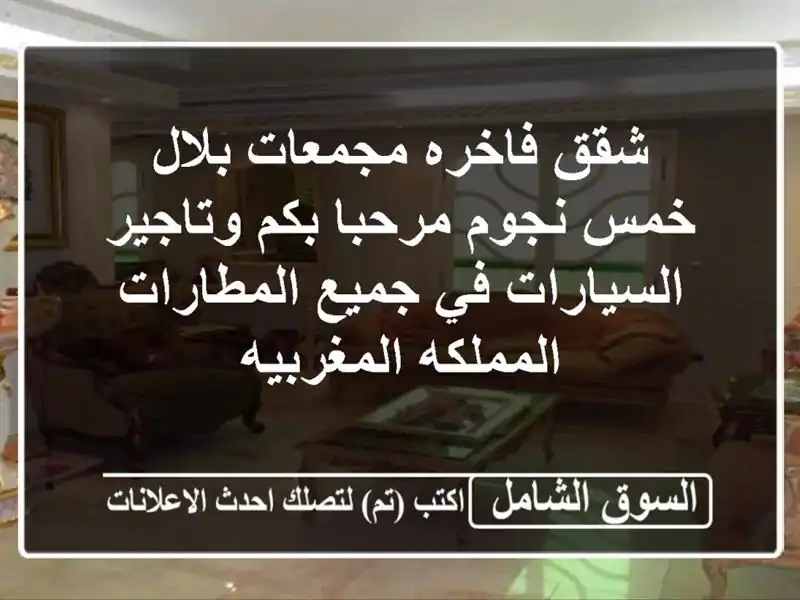 شقق فاخره مجمعات بلال خمس نجوم مرحبا بكم وتاجير السيارات في جميع المطارات المملكه المغربيه