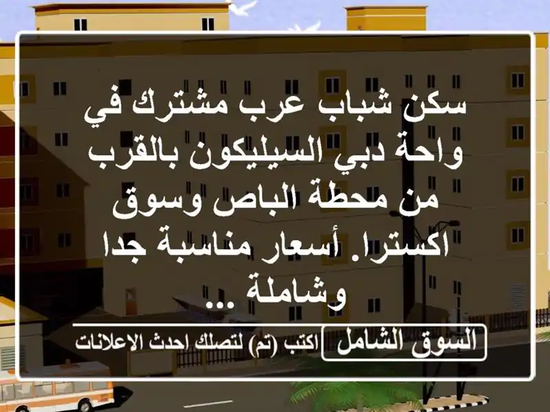 سكن شباب عرب مشترك في واحة دبي السيليكون بالقرب من محطة الباص وسوق اكسترا. أسعار مناسبة جدا وشاملة ...