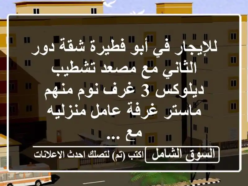 للإيجار في أبو فطيرة شقة دور الثاني مع مصعد تشطيب ديلوكس 3 غرف نوم منهم ماستر غرفة عامل منزليه مع ...