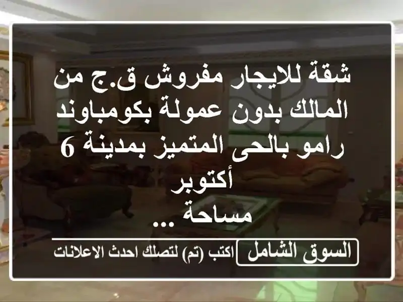 شقة للايجار مفروش ق.ج من المالك بدون عمولة بكومباوند رامو بالحى المتميز بمدينة 6 أكتوبر <br/>مساحة ...