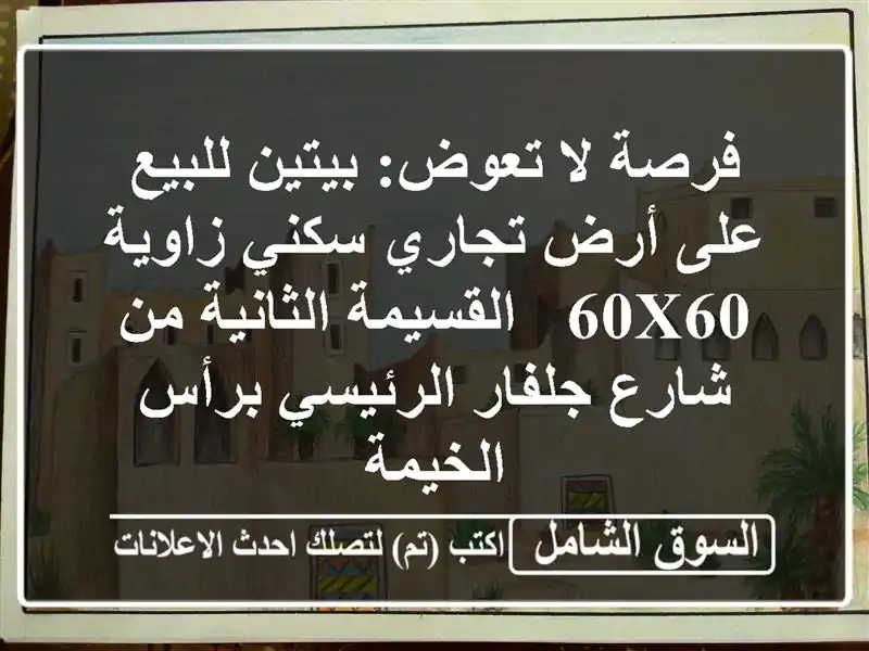 فرصة لا تعوض: بيتين للبيع على أرض تجاري سكني زاوية 60x60 - القسيمة الثانية من شارع جلفار الرئيسي برأس الخيمة