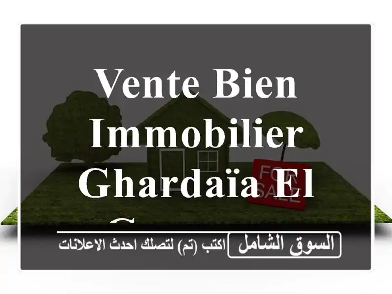 Vente bien immobilier Ghardaïa El guerrara