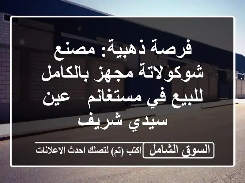 فرصة ذهبية: مصنع شوكولاتة مجهز بالكامل للبيع...