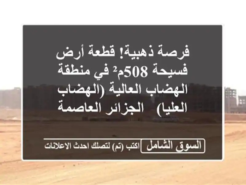 فرصة ذهبية! قطعة أرض فسيحة 508م² في منطقة الهضاب...