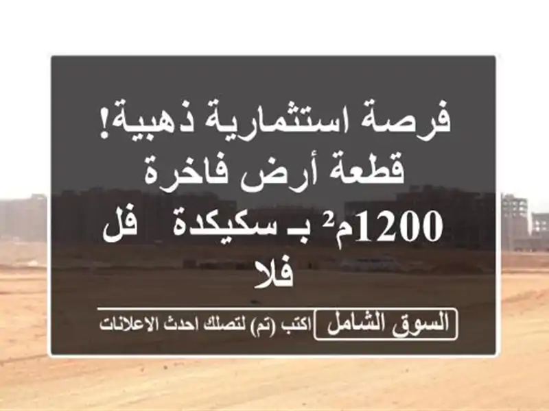 فرصة استثمارية ذهبية! قطعة أرض فاخرة 1200م² بـ سكيكدة...