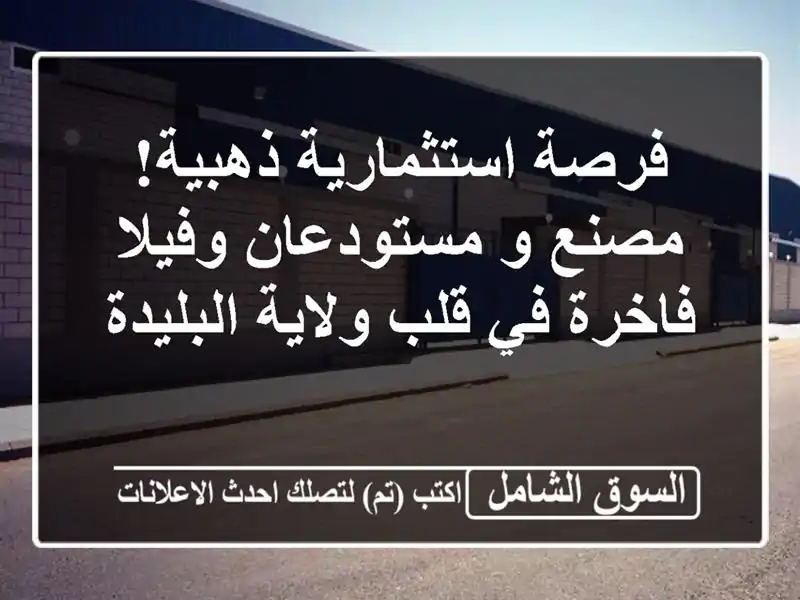 فرصة استثمارية ذهبية! مصنع و مستودعان وفيلا فاخرة...