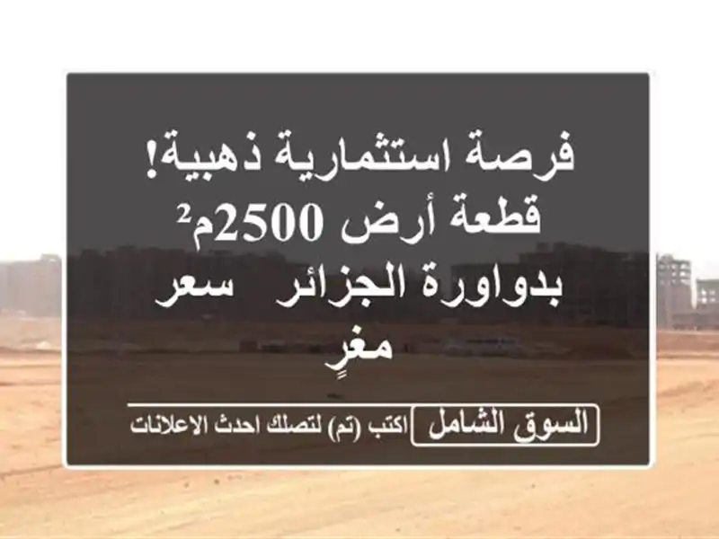 فرصة استثمارية ذهبية! قطعة أرض 2500م² بدواورة الجزائر...