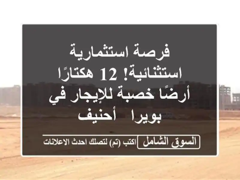 فرصة استثمارية استثنائية! 12 هكتارًا أرضًا...
