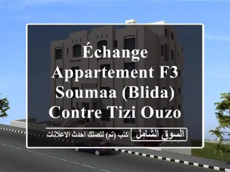 échange Appartement F3 Soumaa (Blida) contre Tizi Ouzou ou Boumerdes - Opportunité Unique!