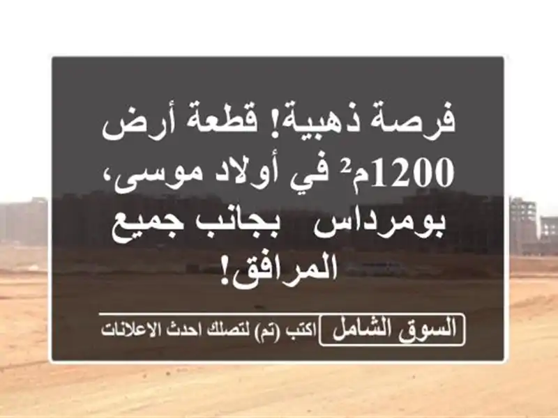 فرصة ذهبية! قطعة أرض 1200م² في أولاد موسى، بومرداس...