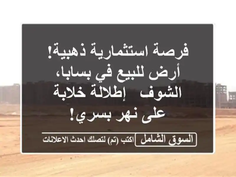فرصة استثمارية ذهبية! أرض للبيع في بسابا، الشوف...