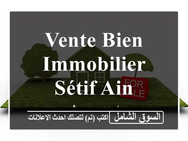 Vente bien immobilier Sétif Ain arnat