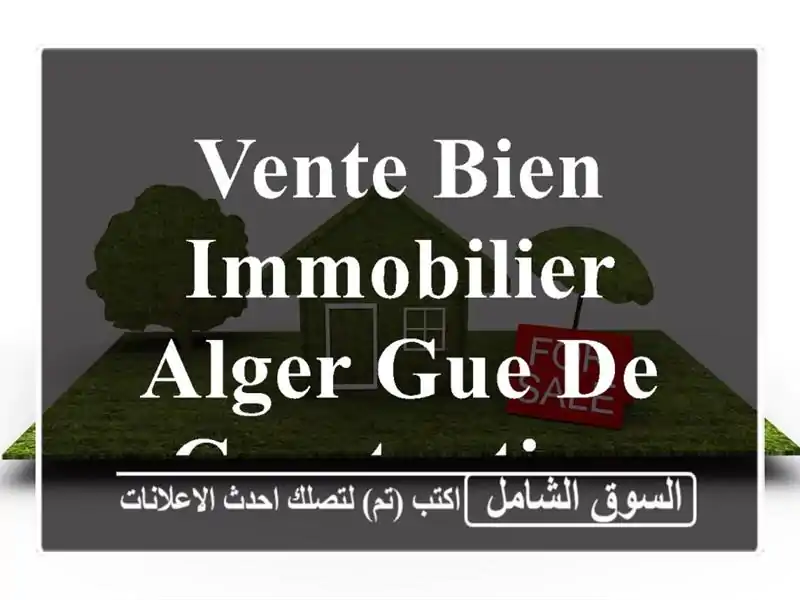 Vente bien immobilier Alger Gue de constantine