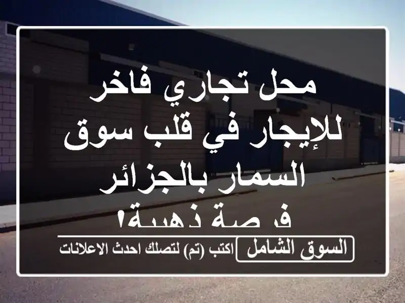 محل تجاري فاخر للإيجار في قلب سوق السمار بالجزائر...