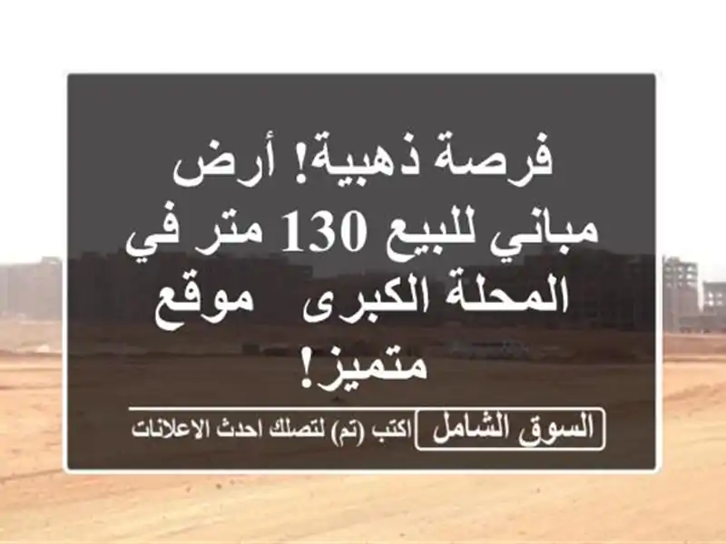 فرصة ذهبية! أرض مباني للبيع 130 متر في المحلة الكبرى...