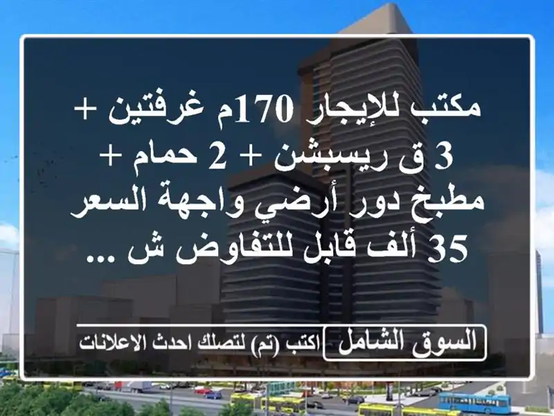 مكتب للإيجار 170م غرفتين + 3 ق ريسبشن + 2 حمام + مطبخ...