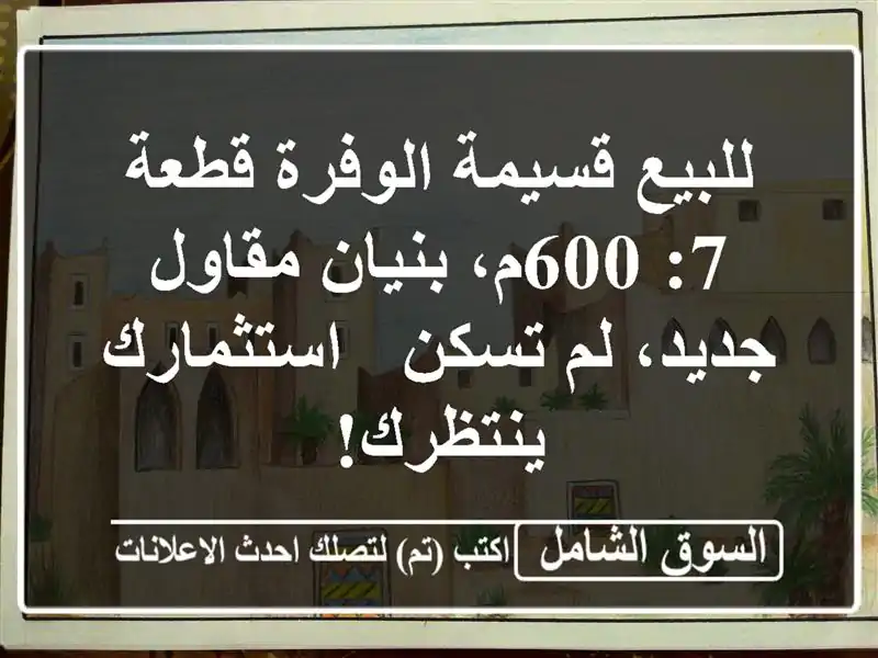 للبيع قسيمة الوفرة قطعة 7: 600م، بنيان مقاول جديد،...