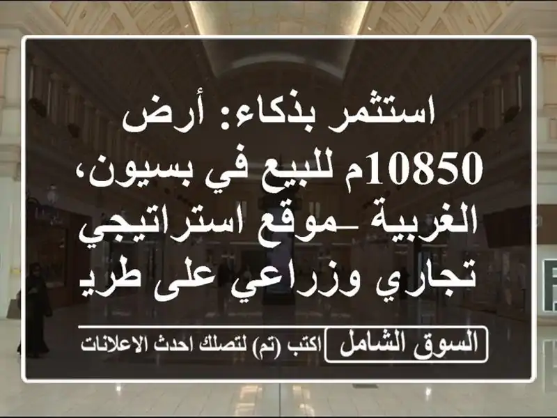 استثمر بذكاء: أرض 10850م للبيع في بسيون، الغربية –...