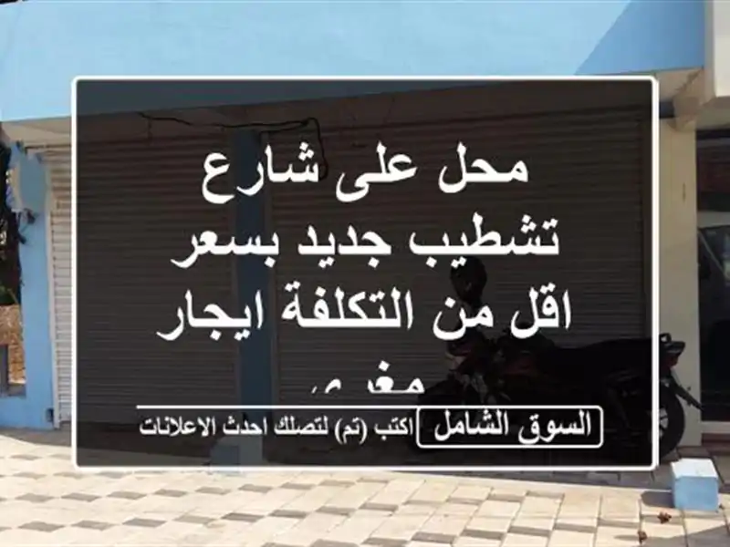 محل على شارع تشطيب جديد بسعر اقل من التكلفة ايجار مغري