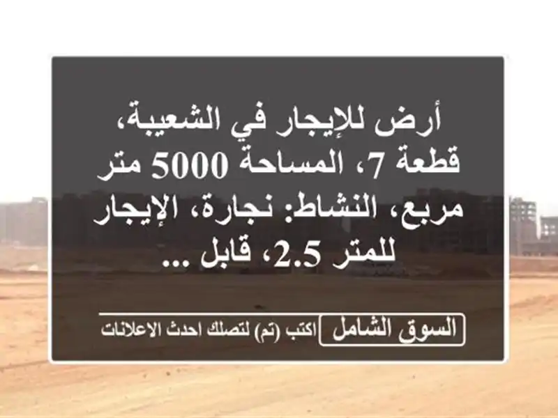 أرض للإيجار في الشعيبة، قطعة 7، المساحة 5000 متر...