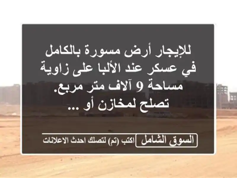 للإيجار أرض مسورة بالكامل في عسكر عند الألبا على...