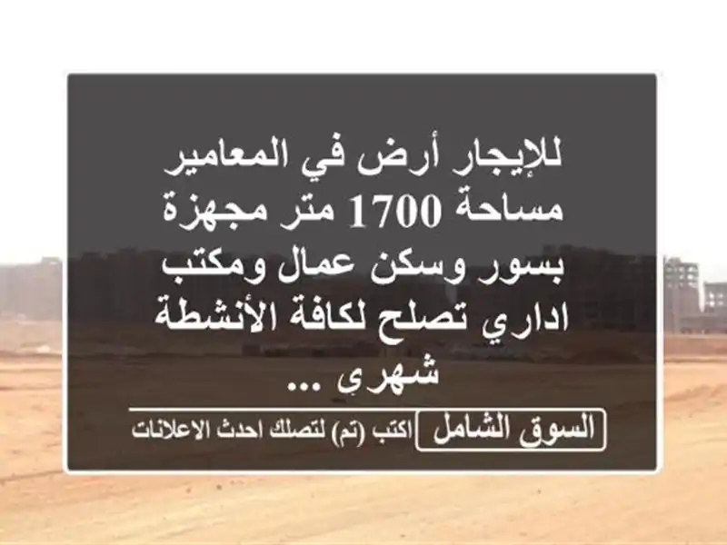 للإيجار أرض في المعامير مساحة 1700 متر مجهزة بسور وسكن عمال ومكتب اداري تصلح لكافة الأنشطة شهري ...