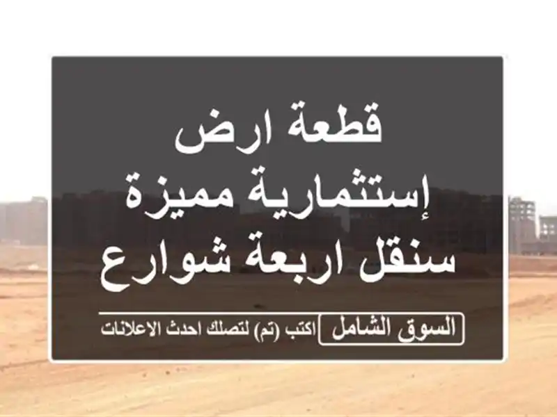 قطعة ارض إستثمارية مميزة سنقل اربعة شوارع