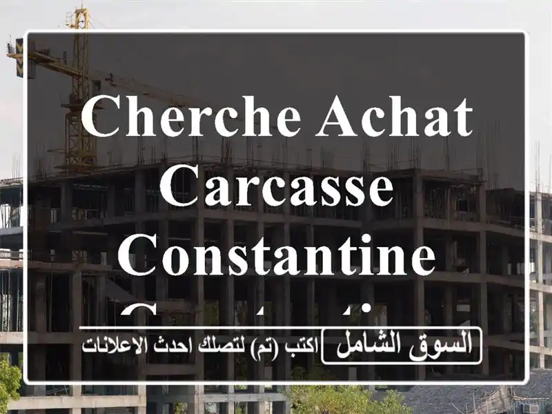 Cherche achat Carcasse Constantine Constantine