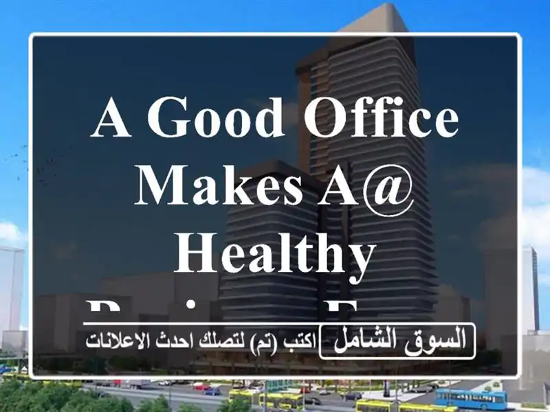 A Good Office makes a@ healthy business from 86 bd