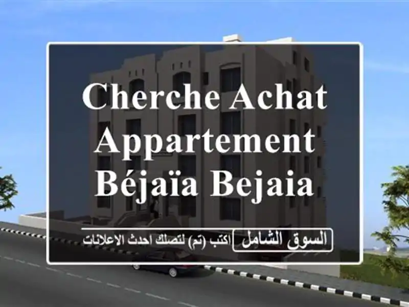 Cherche achat Appartement Béjaïa Bejaia