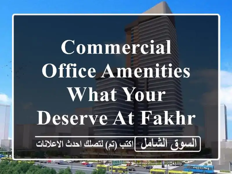 Commercial Office Amenities what your Deserve At Fakhro Tower Sannabis from bd 82