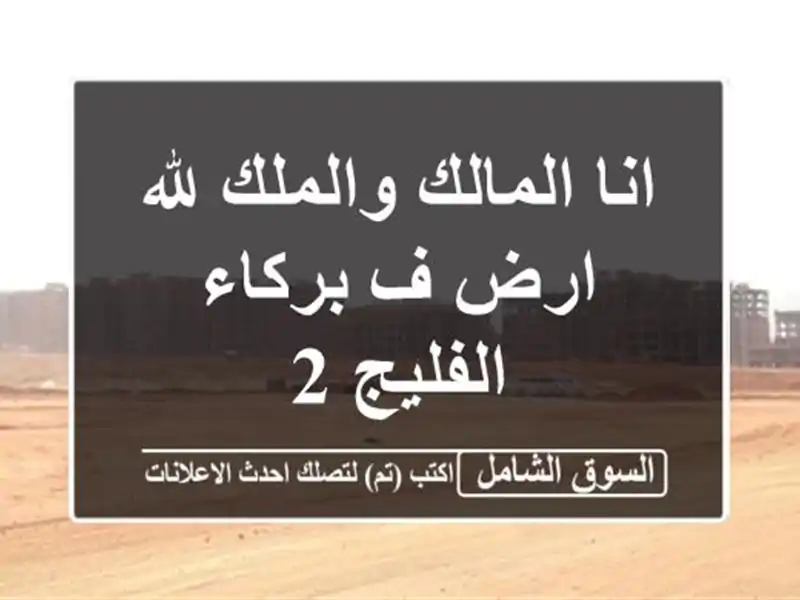 انا المالك والملك لله ارض ف بركاء الفليج 2