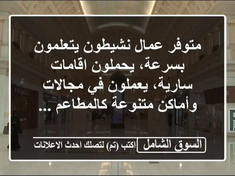 متوفر عمال نشيطون يتعلمون بسرعة، يحملون اقامات...