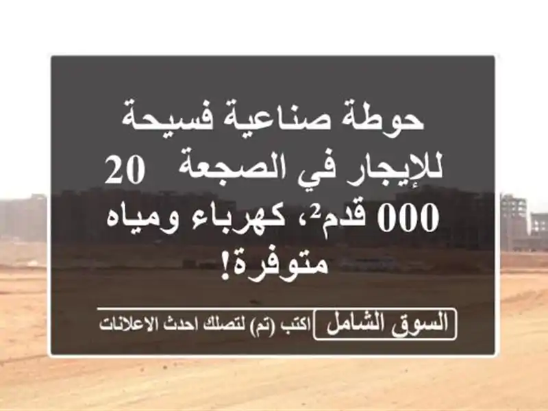 حوطة صناعية فسيحة للإيجار في الصجعة - 20,000 قدم²،...