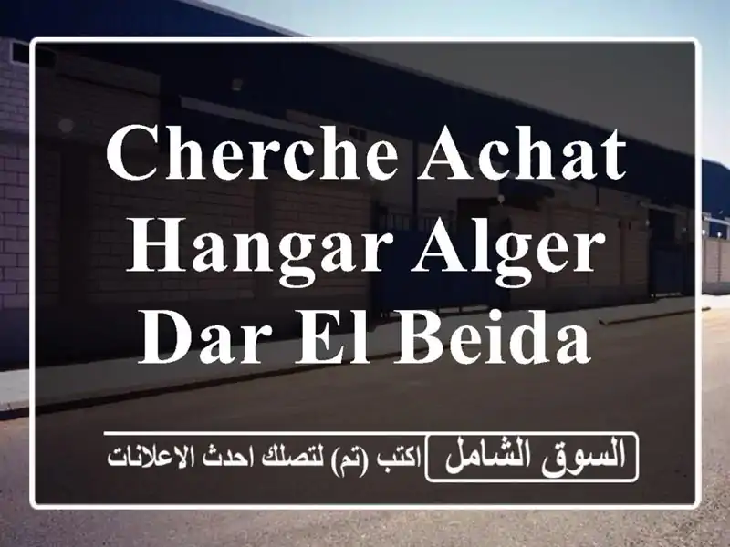 Cherche achat Hangar Alger Dar el beida