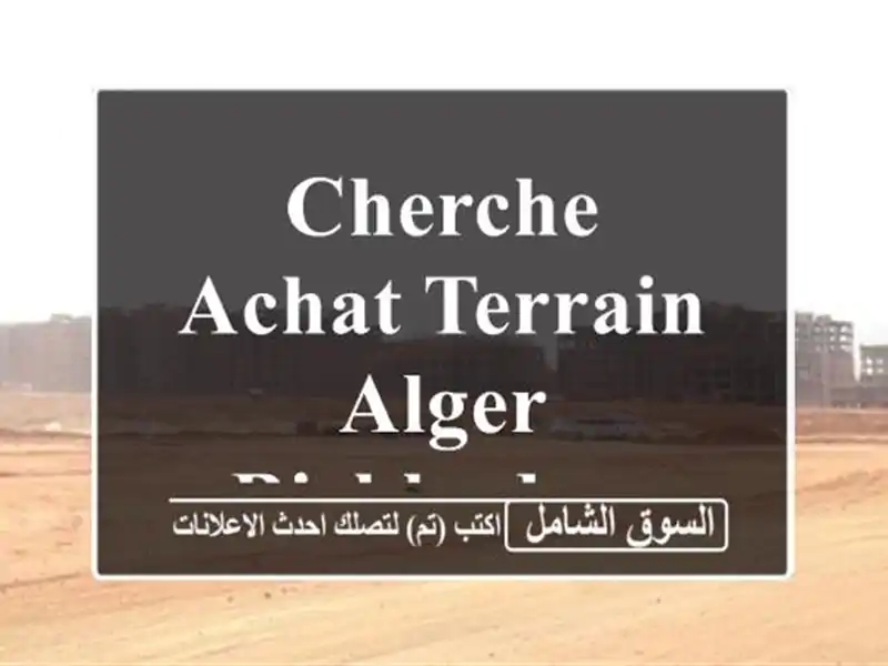 Cherche achat Terrain Alger Birkhadem